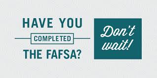 Google Image: Have you completed the FAFSA?  Don't Wait!  